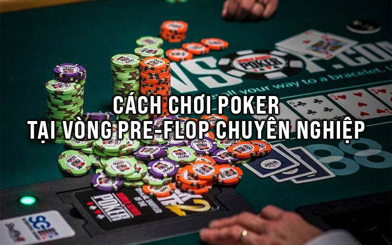 Học cách chơi poker với các chuyên gia trước khi lật bài
